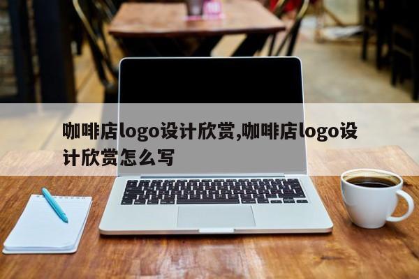 咖啡店logo设计欣赏,咖啡店logo设计欣赏怎么写