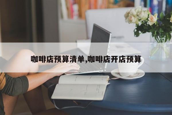 咖啡店预算清单,咖啡店开店预算